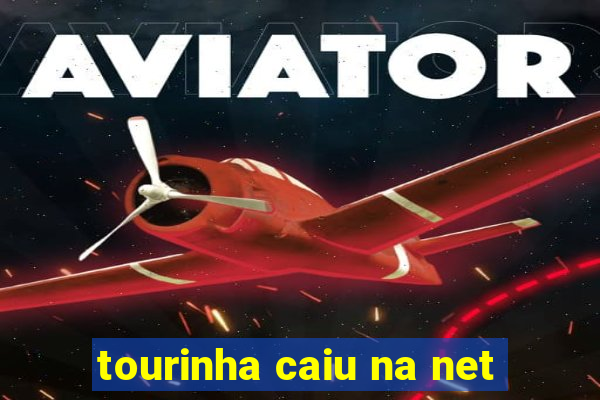 tourinha caiu na net